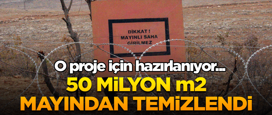 O proje için hazırlanıyor... 50 milyon m2 mayından temizlendi