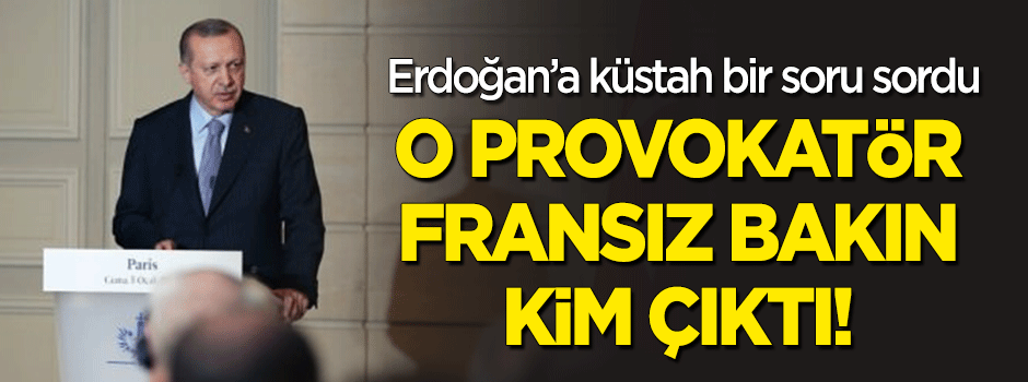 O provokatör Fransız bakın kim çıktı!