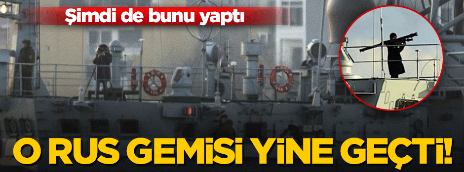 O Rus savaş gemisi İstanbul Boğazı'ndan yeniden geçti