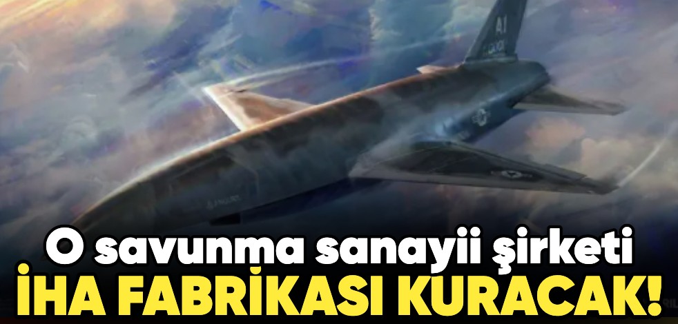 O savunma sanayii şirketi İHA fabrikası kuracak!