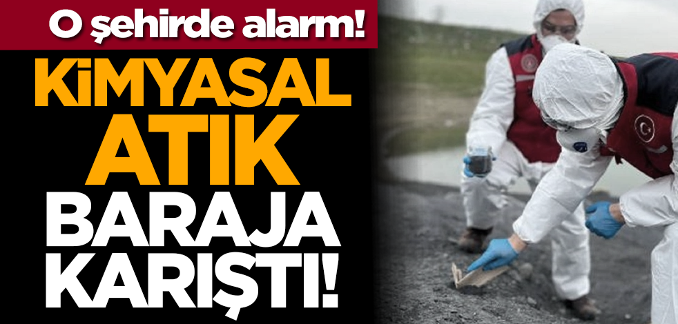 O şehirde alarm! Kimyasal atık baraja karıştı!