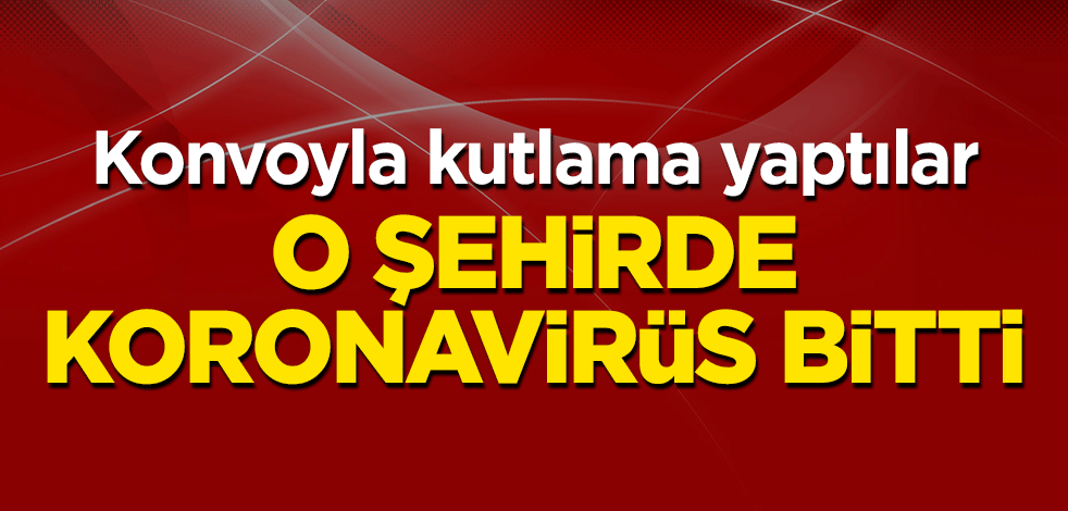 O şehirde koronavirüs bitti! Konvoyla kutlama yaptılar