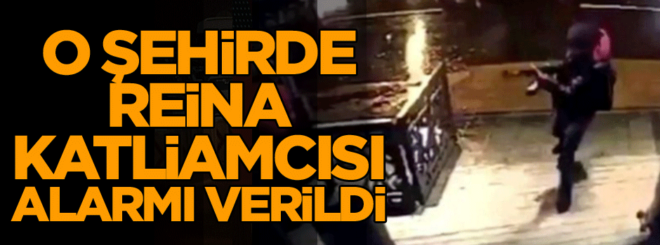O şehirde Reina katliamcısı alarmı verildi