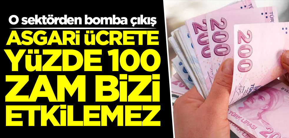 O sektörden bomba çıkış: Asgari ücrete yüzde 100 zam bizi etkilemez