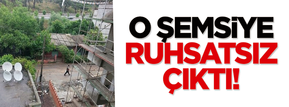 O şemsiye ruhsatsız çıktı!