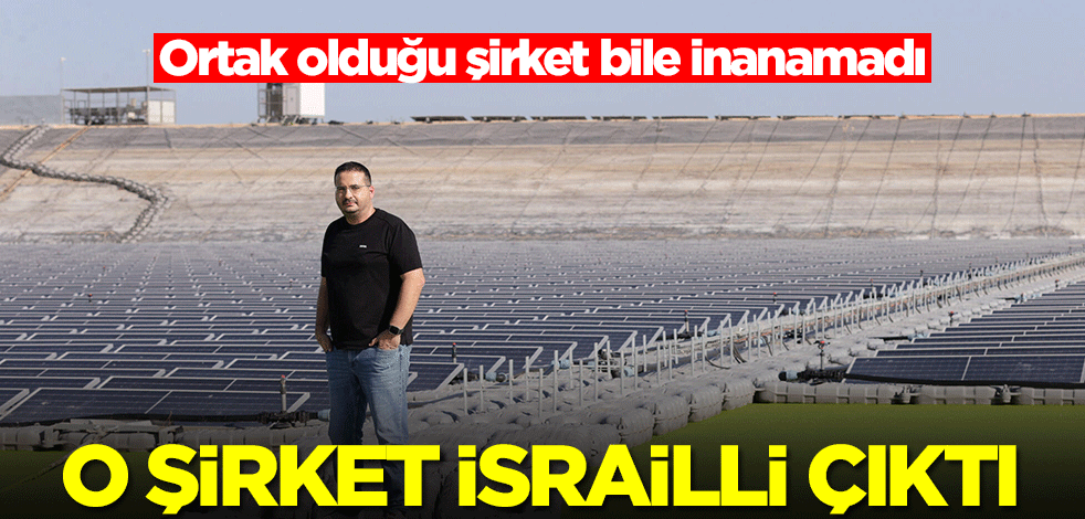 O şirket İsrailli çıktı! Ortak olduğu şirket bile inanamadı