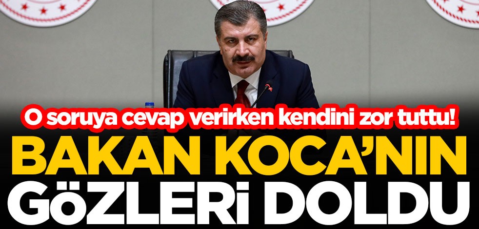 O soruya cevap verirken kendini zor tuttu! Sağlık Bakanı Fahrettin Koca'nın gözleri doldu