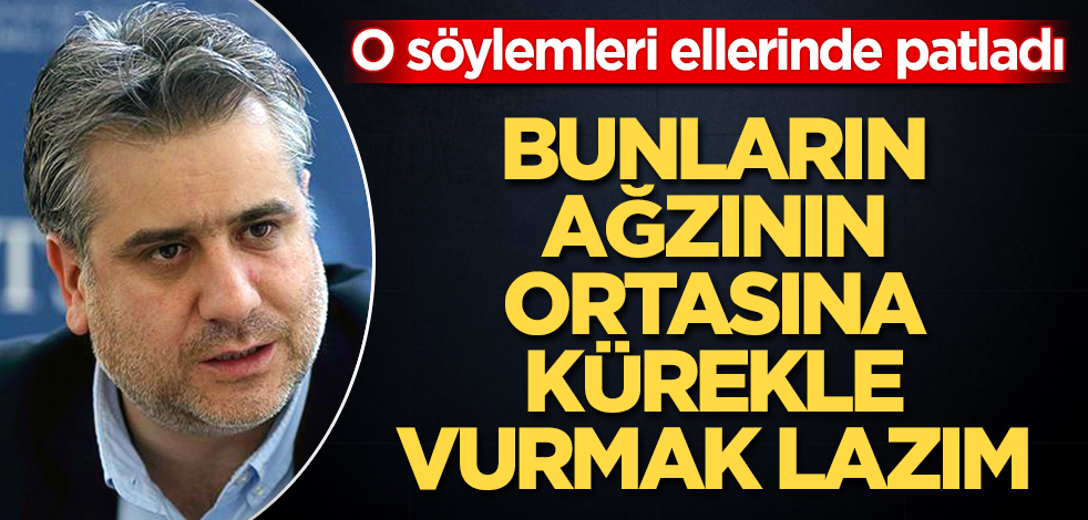 O söylemleri ellerinde patladı! Bunların ağzının ortasına kürekle vurmak lazım