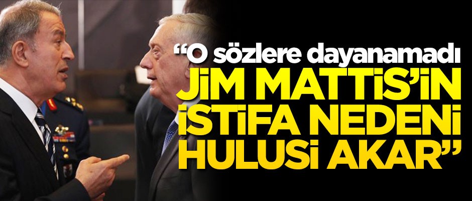 "O sözlere dayanamadı! Mattis'in istifa nedeni Hulusi Akar"