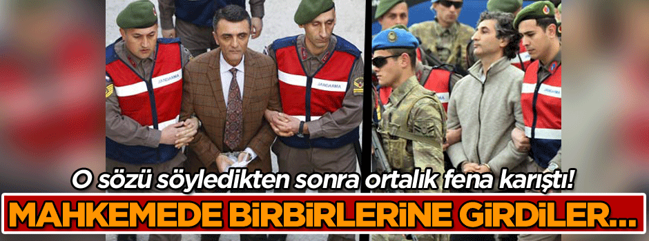 O sözü söyledikten sonra ortalık fena karıştı! Mahkemede birbirlerine girdiler…