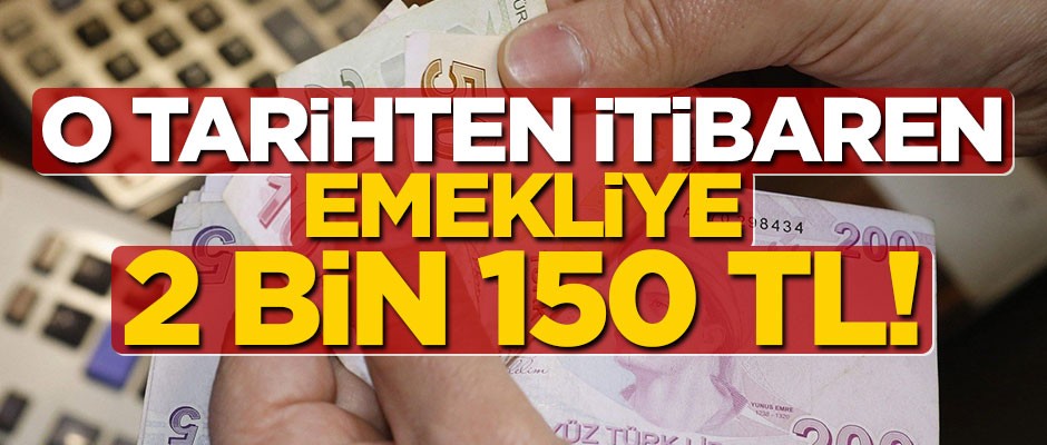 O tarihten itibaren emekliye 2 bin 150 TL!
