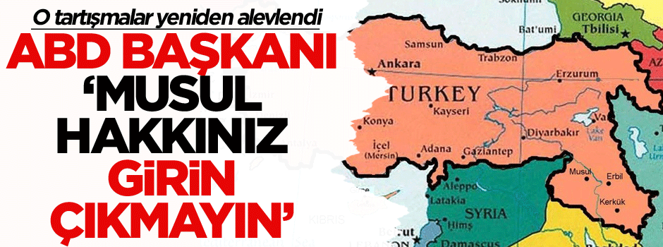 O tartışmalar yeniden alevlendi… ABD Eski Başkanı: Musul hakkınız girin ve çıkmayın