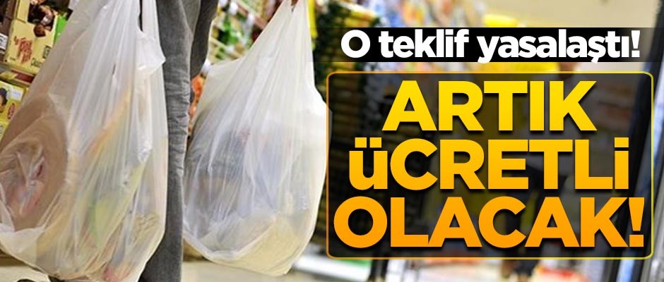 O teklif yasalaştı! Artık ücretli olacak!
