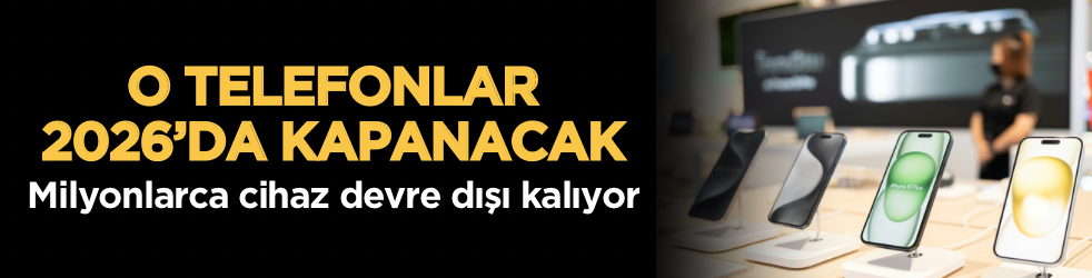 O telefonlar 2026’da kapanacak: Milyonlarca cihaz devre dışı kalıyor