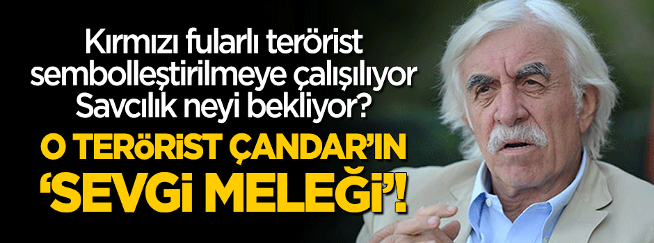 O terörist Çandar’ın sevgi meleği