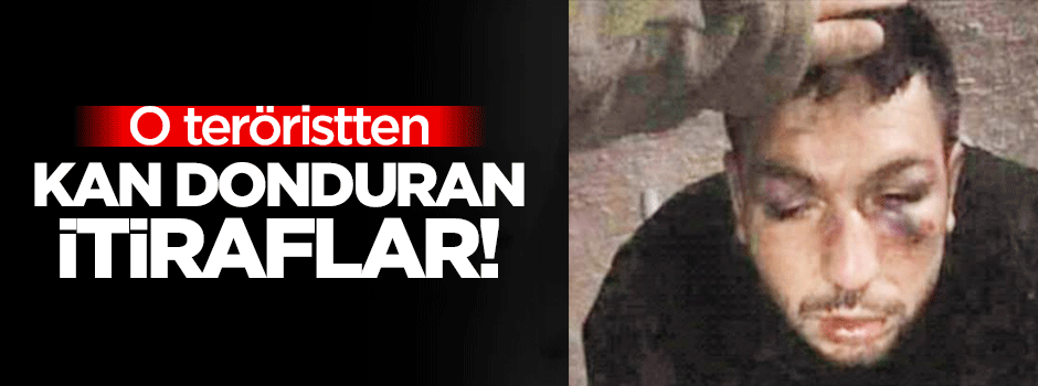 O teröristten kan donduran itiraflar!