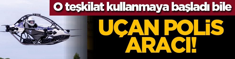 O teşkilat kullanmaya başladı bile: Uçan polis aracı