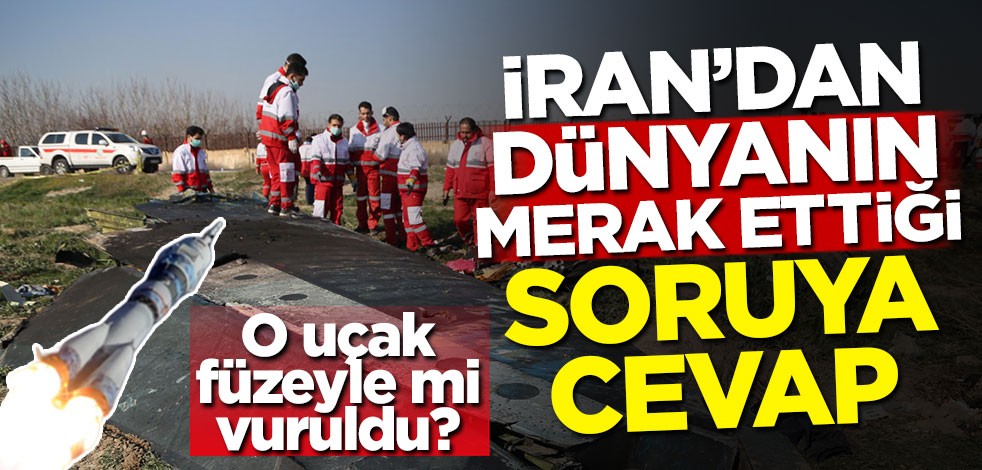 O uçak füzeyle mi vuruldu? İran'dan dünyanın merak ettiği soruya cevap