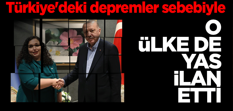 O ülke de Türkiye'deki depremler sebebiyle ulusal yas ilan etti!
