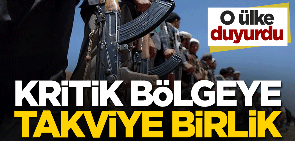 O ülke duyurdu! Kritik bölgeye takviye birlik