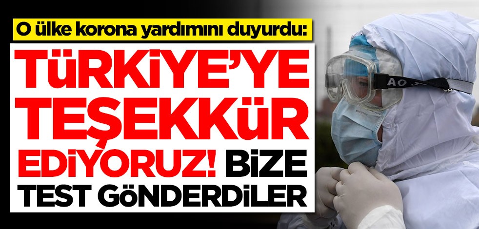 O ülke korona yardımını duyurdu: Türkiye'ye teşekkürler! Bize test gönderdiler