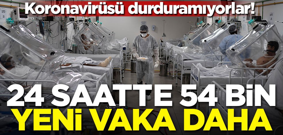 Koronavirüsü durduramıyorlar! 24 saatte 54 bin yeni vaka daha