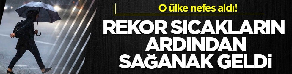 O ülke nefes aldı! Rekor sıcakların ardından sağanak geldi