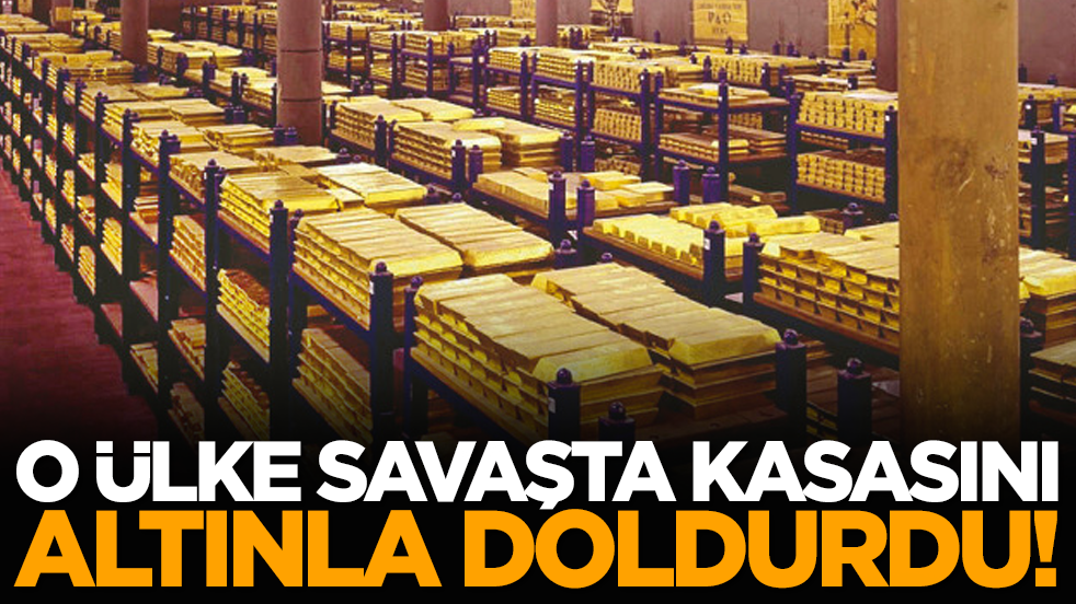 O ülke savaşta kasasını altınla doldurdu!