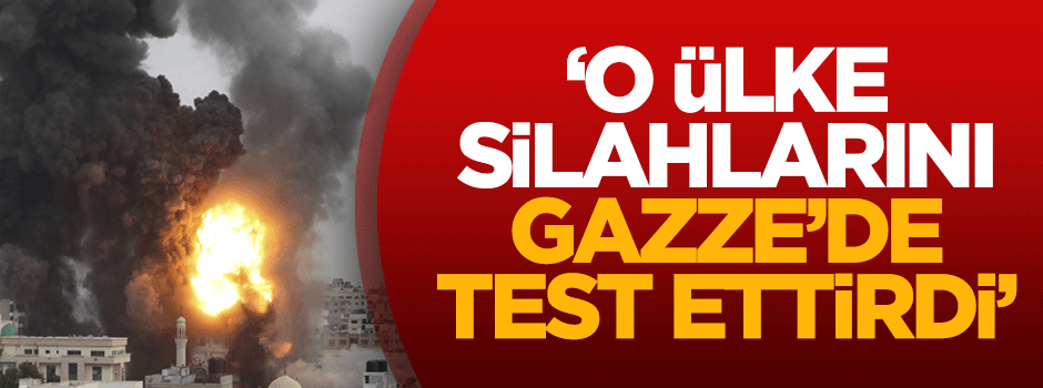'O ülke silahlarını Gazze'de test ettirdi'