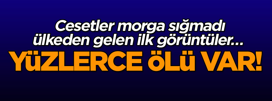 Cesetler morga sığmadı ülkeden gelen ilk görüntüler…