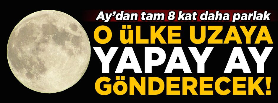 Çin, uzaya 'yapay Ay' gönderiyor! Ay'dan 8 kat daha parlak