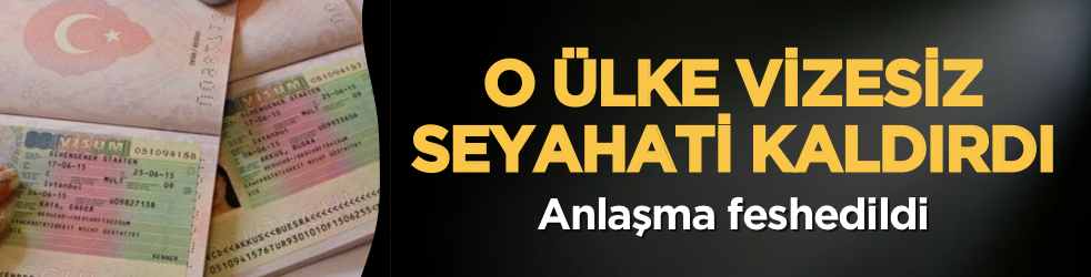 O ülke vizesiz seyahati kaldırdı: Anlaşma feshedildi
