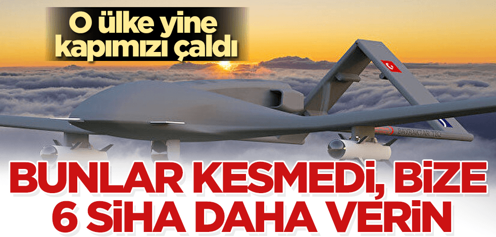 O ülke yine kapımızı çaldı! Bize 6 SİHA daha verin