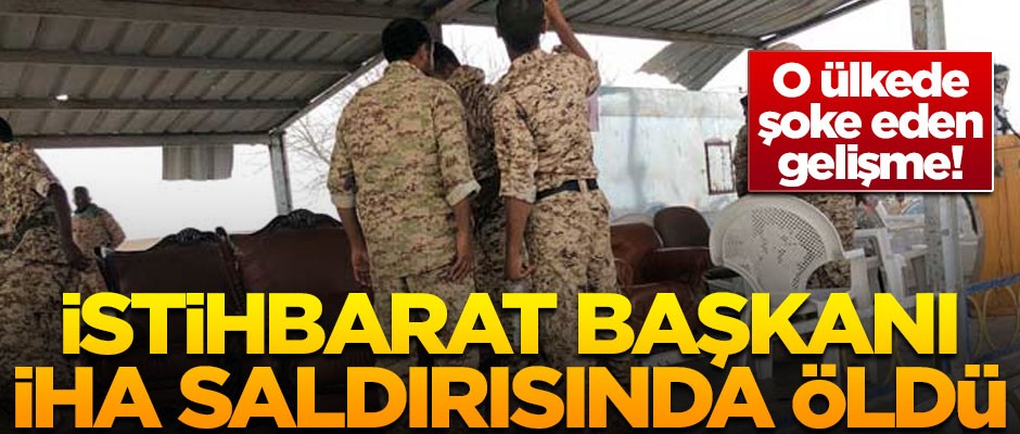 O ülkede büyük şok! İstihbarat Başkanı, İHA saldırısı sonucu öldü