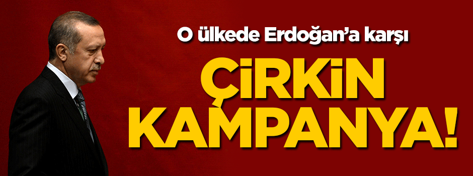 O ülkede Erdoğan'a çirkin kampanya!