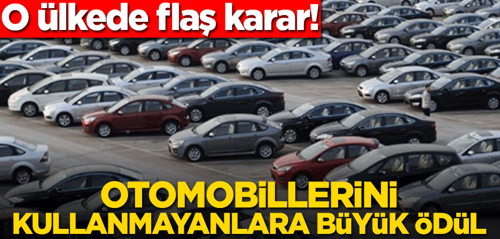 O ülkede flaş karar! Otomobillerini kullanmayanlara büyük ödül