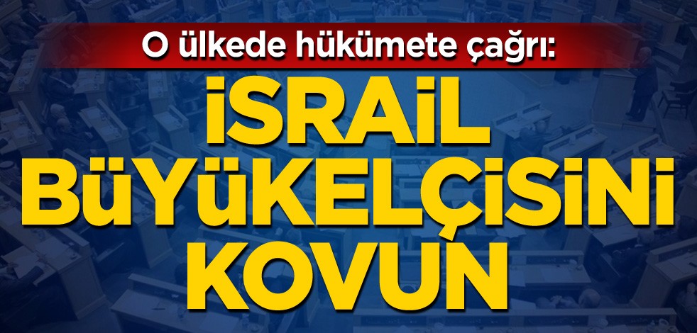 O ülkede hükümete çağrı: İsrail büyükelçisini kovun
