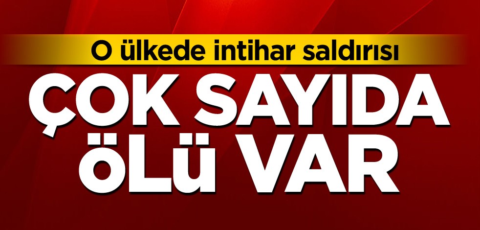 O ülkede intihar saldırısı! Çok sayıda ölü var