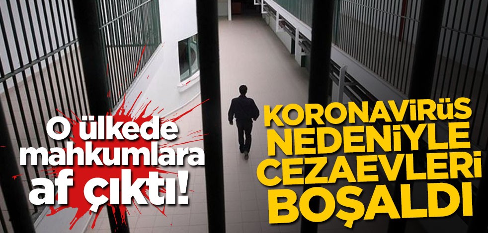 O ülkede mahkumlara af çıktı! Koronavirüs nedeniyle cezaevleri boşaldı