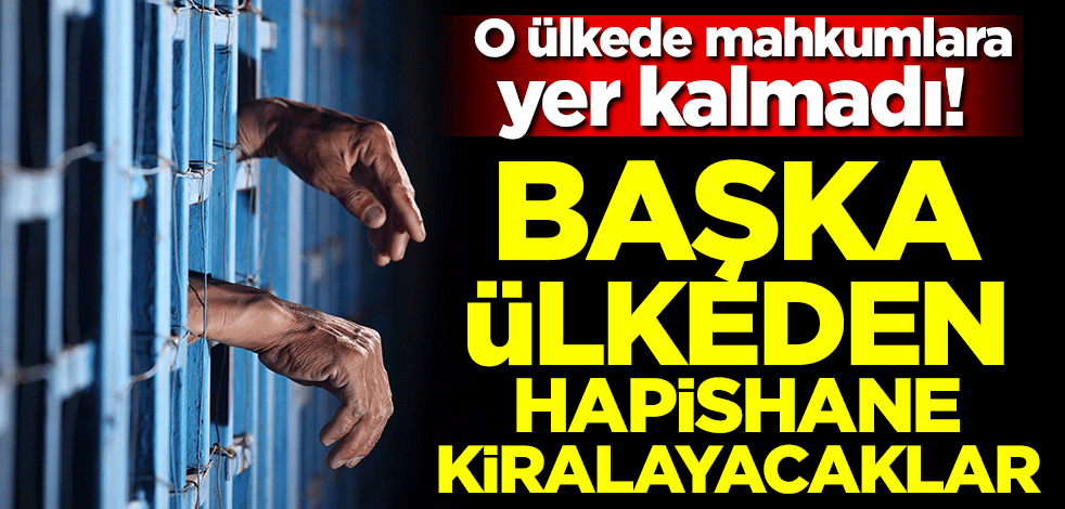 O ülkede mahkumlara yer kalmadı! Başka ülkeden hapishane kiralayacaklar