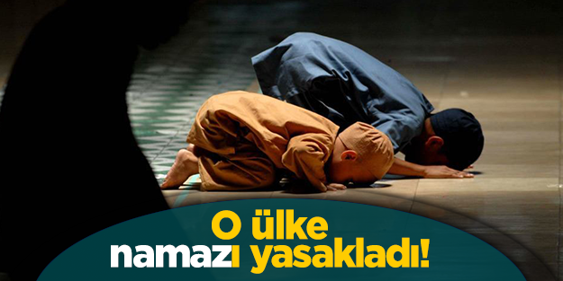 O ülkede namaz yasaklandı