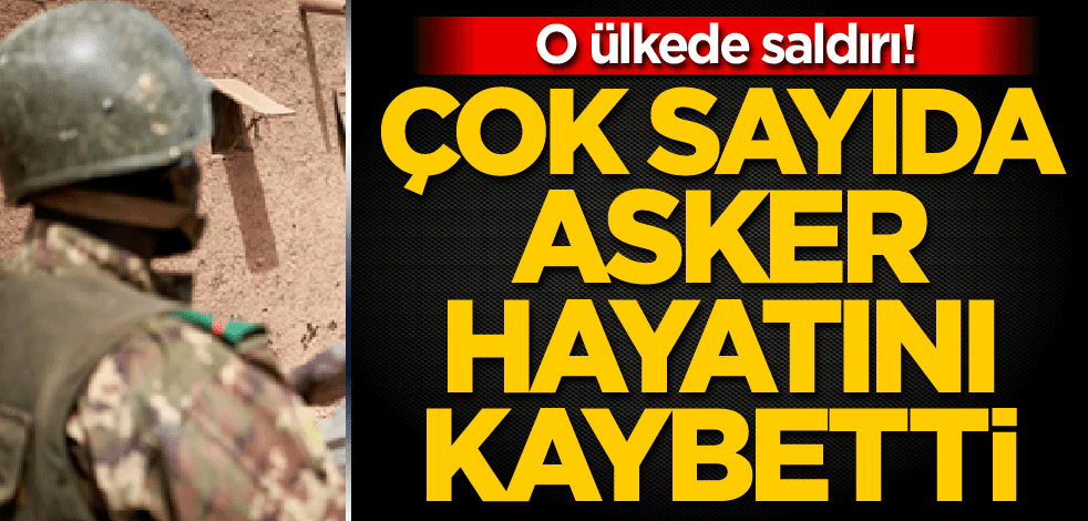 O ülkede saldırı! Çok sayıda asker hayatını kaybetti