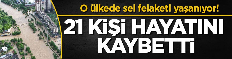 O ülkede sel felaketi yaşanıyor! 21 kişi hayatını kaybetti