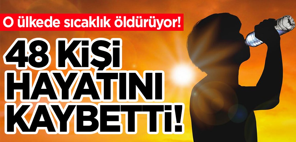 O ülkede sıcaklık öldürüyor! 48 kişi hayatını kaybetti!