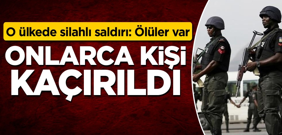 O ülkede silahlı saldırı: Ölüler var, onlarca kişi kaçırıldı