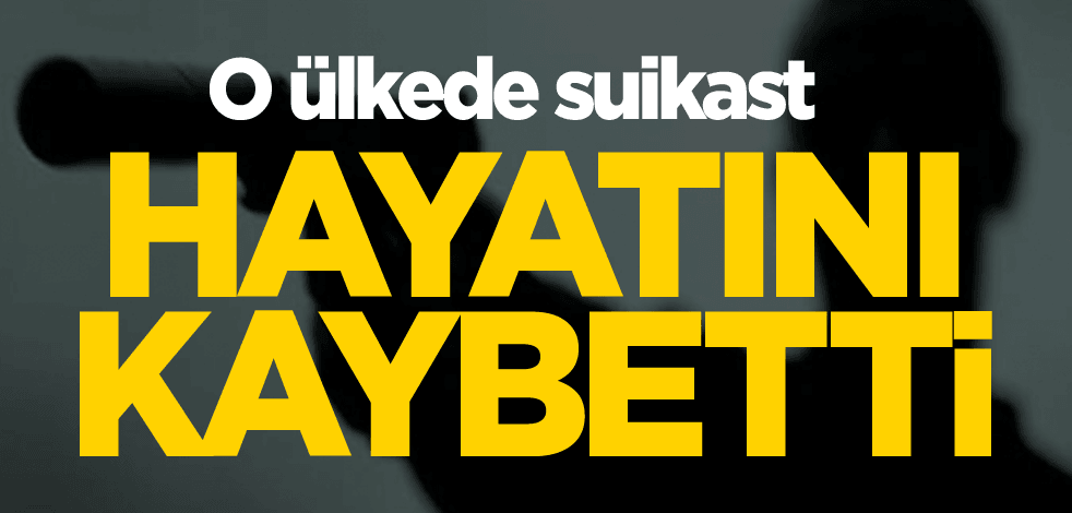 O ülkede suikast! Hayatını kaybetti