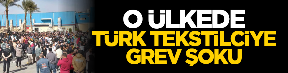 O ülkede Türk tekstilciye grev şoku