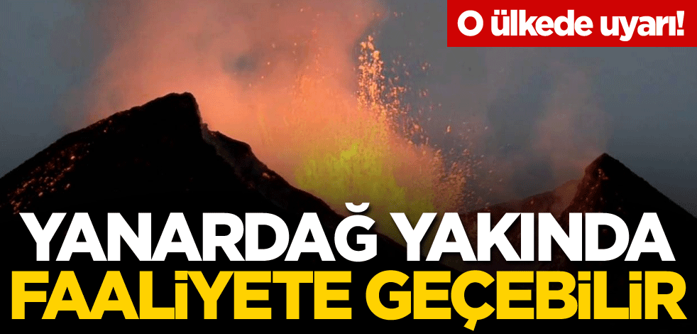 O ülkede uyarı! Yanardağ yakında faaliyete geçebilir