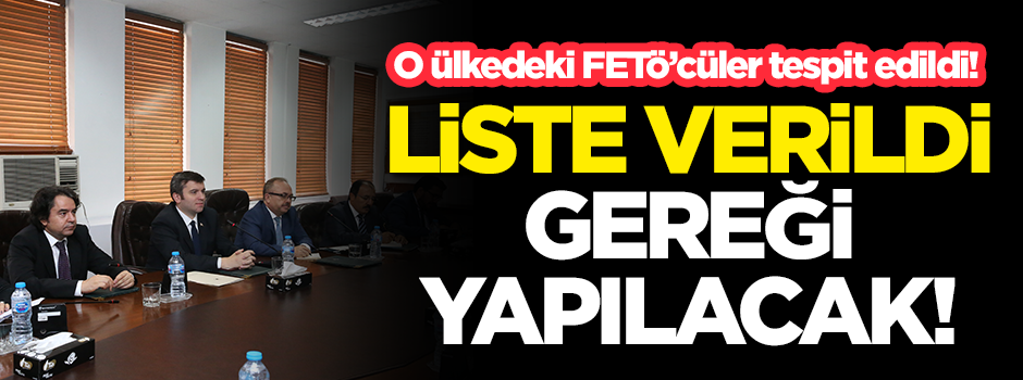 O ülkedeki FETÖ'cüler tespit edildi! Liste verildi, gereği yapılacak!