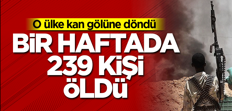 O ülkedeki şiddet olaylarında bir haftada 239 kişi hayatını kaybetti